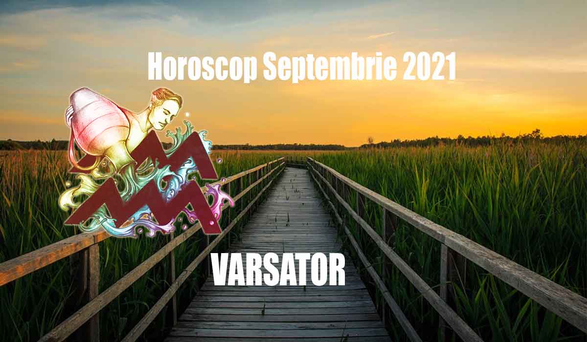 Horoscop Varsator septembrie 2021
